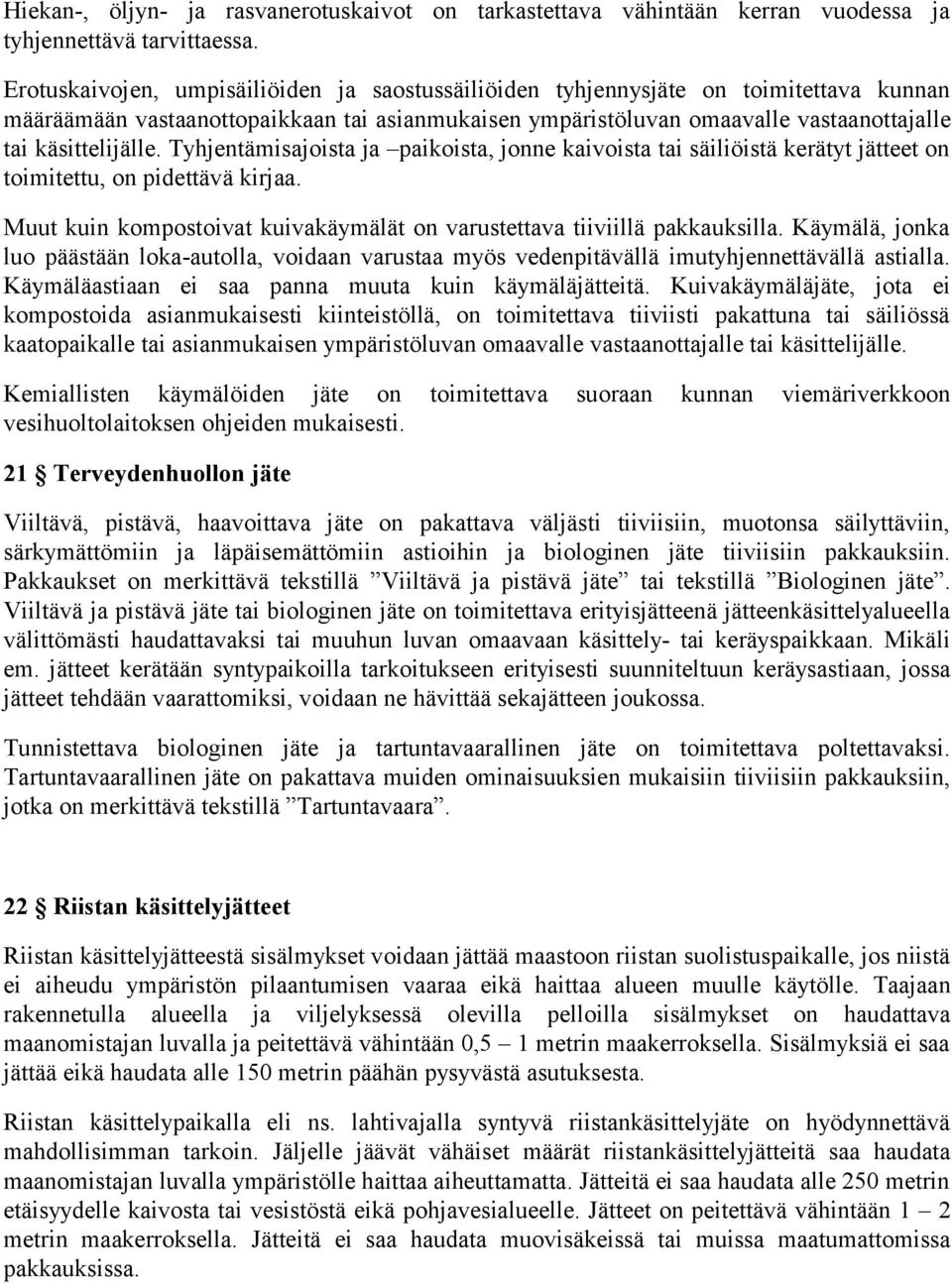 Tyhjentämisajoista ja paikoista, jonne kaivoista tai säiliöistä kerätyt jätteet on toimitettu, on pidettävä kirjaa. Muut kuin kompostoivat kuivakäymälät on varustettava tiiviillä pakkauksilla.