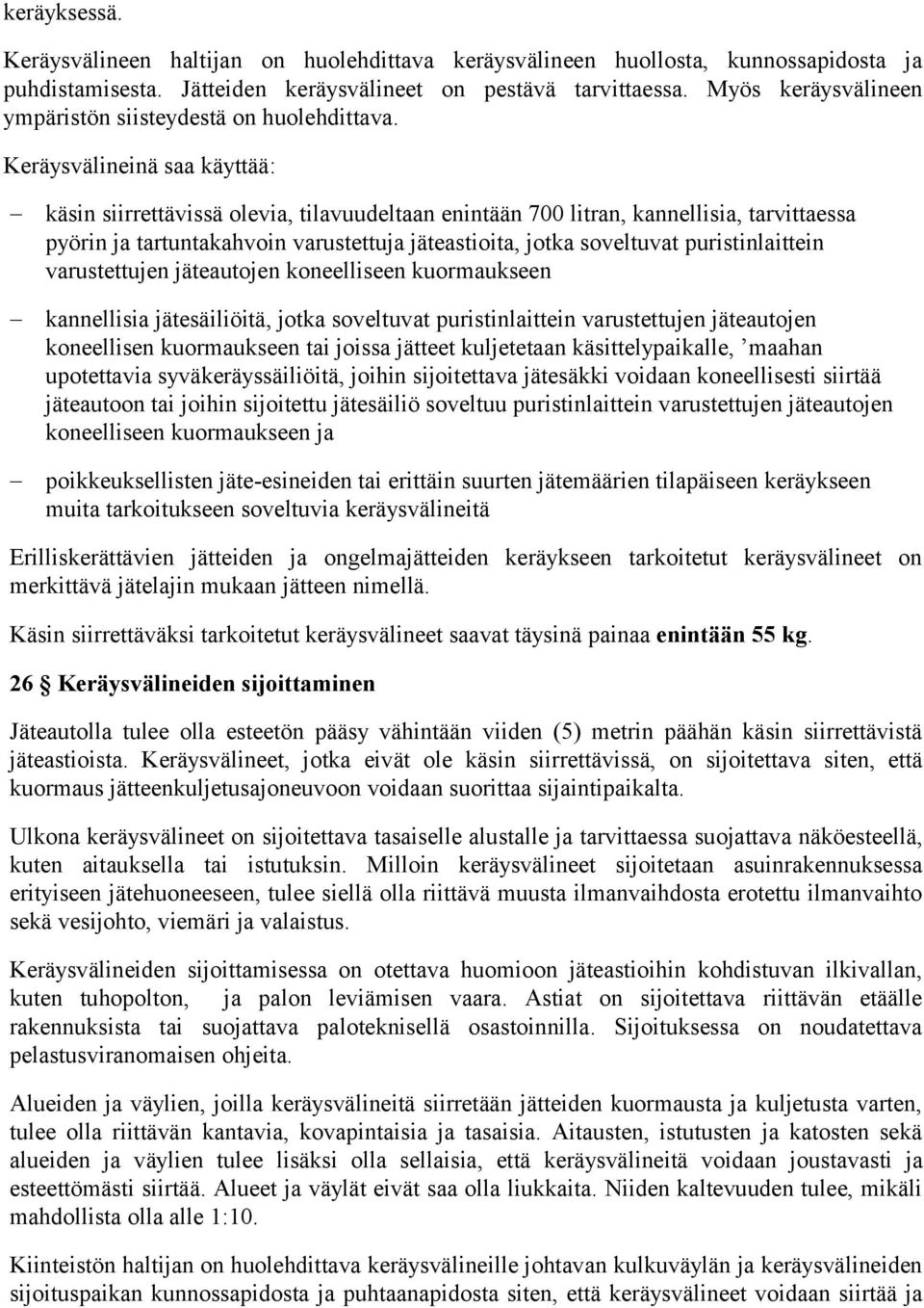 Keräysvälineinä saa käyttää: käsin siirrettävissä olevia, tilavuudeltaan enintään 700 litran, kannellisia, tarvittaessa pyörin ja tartuntakahvoin varustettuja jäteastioita, jotka soveltuvat