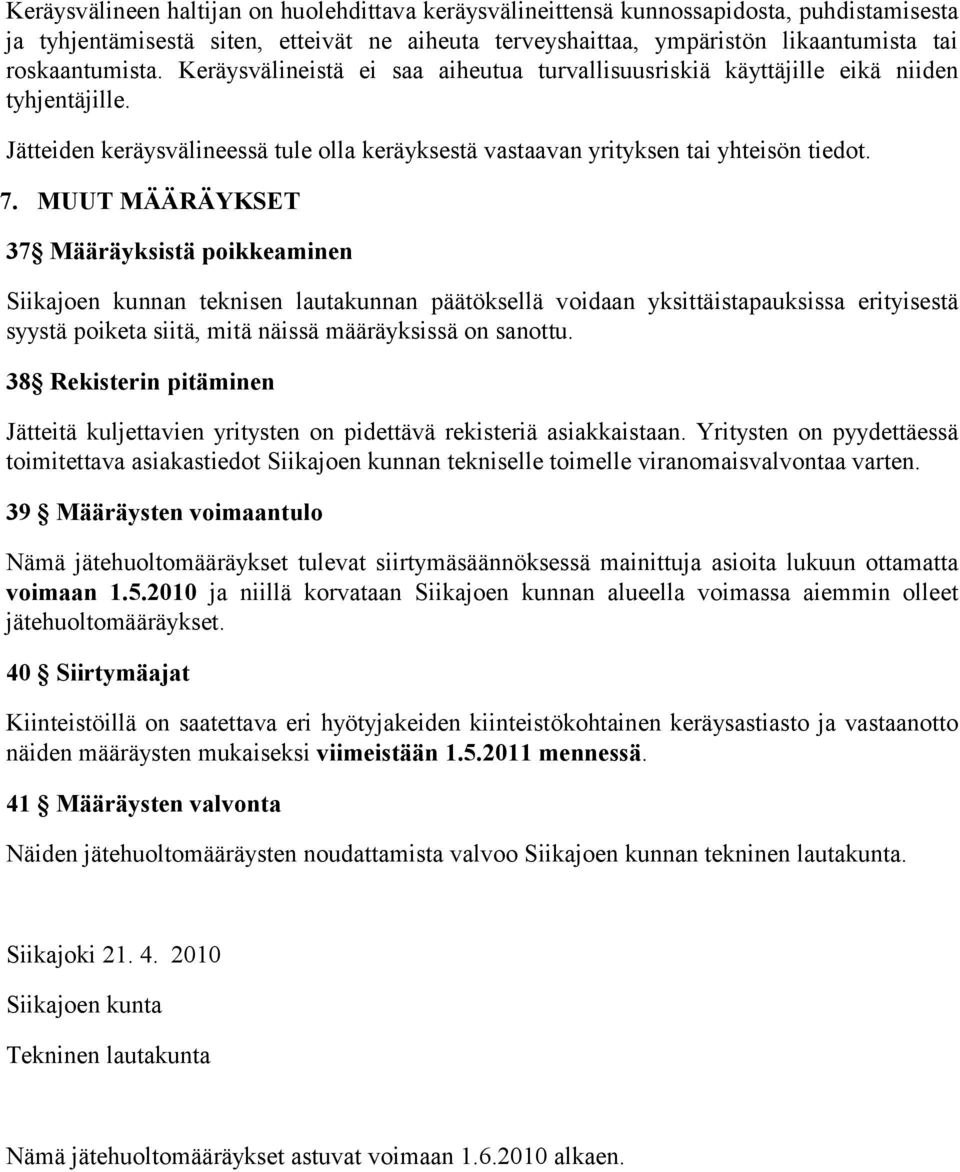 MUUT MÄÄRÄYKSET 37 Määräyksistä poikkeaminen Siikajoen kunnan teknisen lautakunnan päätöksellä voidaan yksittäistapauksissa erityisestä syystä poiketa siitä, mitä näissä määräyksissä on sanottu.