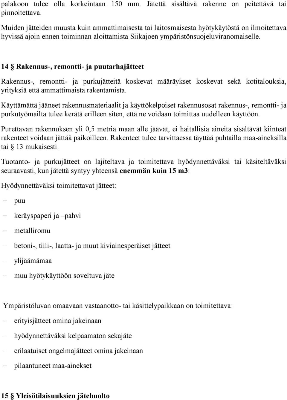 14 Rakennus-, remontti- ja puutarhajätteet Rakennus-, remontti- ja purkujätteitä koskevat määräykset koskevat sekä kotitalouksia, yrityksiä että ammattimaista rakentamista.