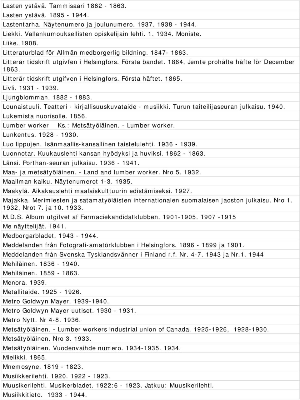 Litterär tidskrift utgifven i Helsingfors. Första häftet. 1865. Livli. 1931-1939. Ljungblomman. 1882-1883. Lounaistuuli. Teatteri - kirjallisuuskuvataide - musiikki. Turun taiteilijaseuran julkaisu.