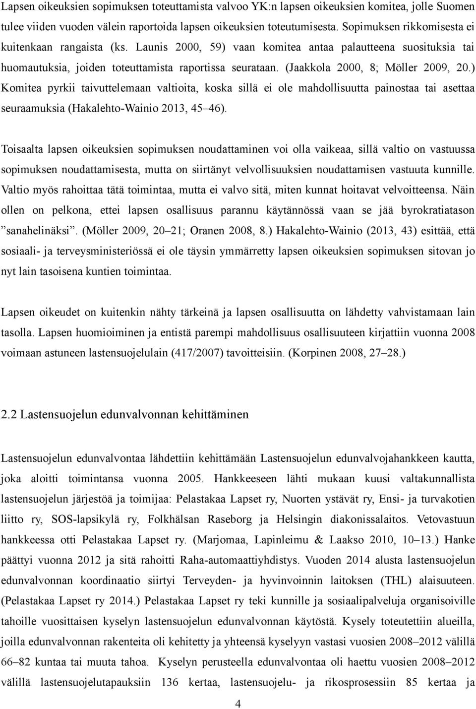 (Jaakkola 2000, 8; Möller 2009, 20.) Komitea pyrkii taivuttelemaan valtioita, koska sillä ei ole mahdollisuutta painostaa tai asettaa seuraamuksia (Hakalehto-Wainio 2013, 45 46).