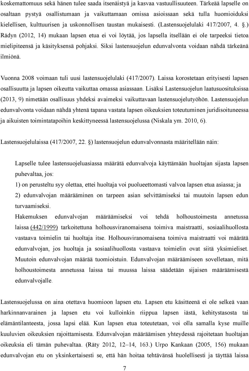 (Lastensuojelulaki 417/2007, 4..) Rädyn (2012, 14) mukaan lapsen etua ei voi löytää, jos lapsella itsellään ei ole tarpeeksi tietoa mielipiteensä ja käsityksensä pohjaksi.