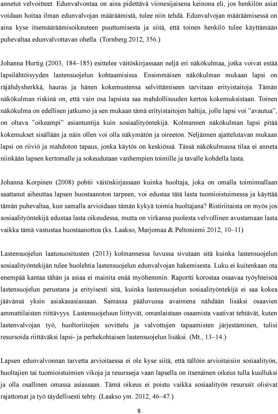 ) Johanna Hurtig (2003, 184 185) esittelee väitöskirjassaan neljä eri näkökulmaa, jotka voivat estää lapsilähtöisyyden lastensuojelun kohtaamisissa.