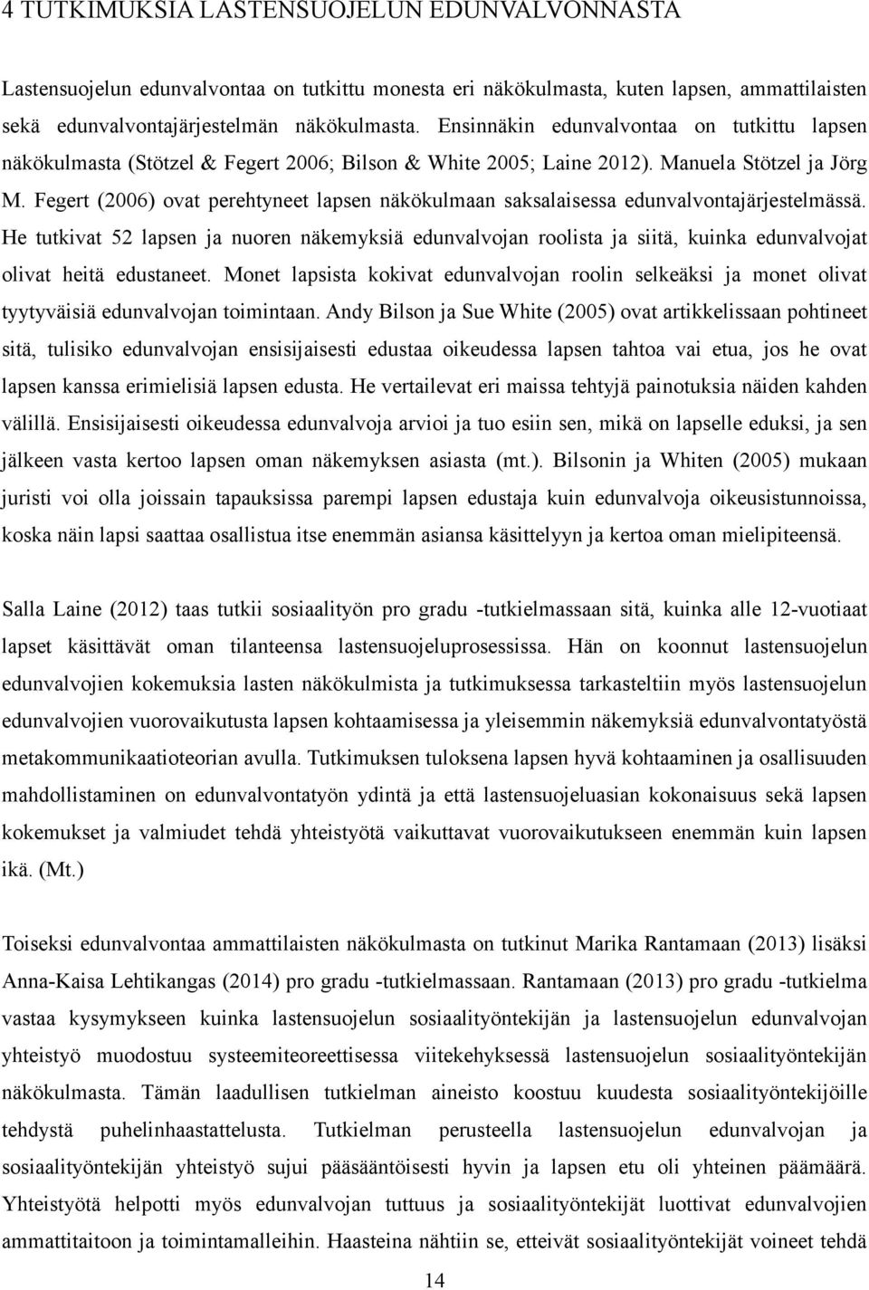 Fegert (2006) ovat perehtyneet lapsen näkökulmaan saksalaisessa edunvalvontajärjestelmässä.