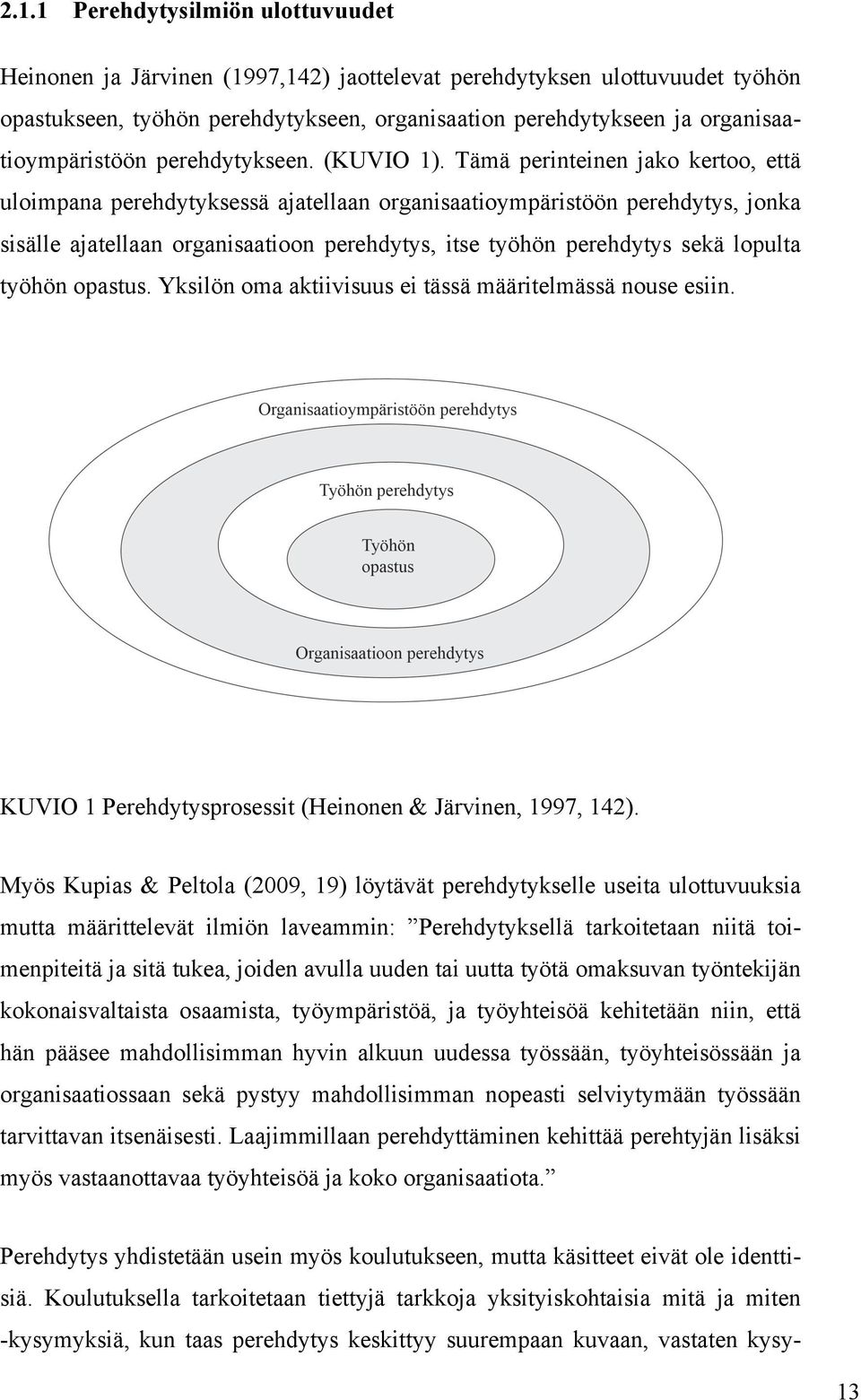 Tämä perinteinen jako kertoo, että uloimpana perehdytyksessä ajatellaan organisaatioympäristöön perehdytys, jonka sisälle ajatellaan organisaatioon perehdytys, itse työhön perehdytys sekä lopulta