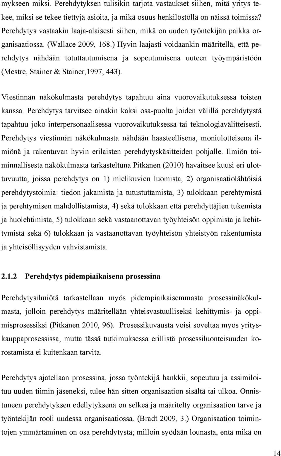 ) Hyvin laajasti voidaankin määritellä, että perehdytys nähdään totuttautumisena ja sopeutumisena uuteen työympäristöön (Mestre, Stainer & Stainer,1997, 443).