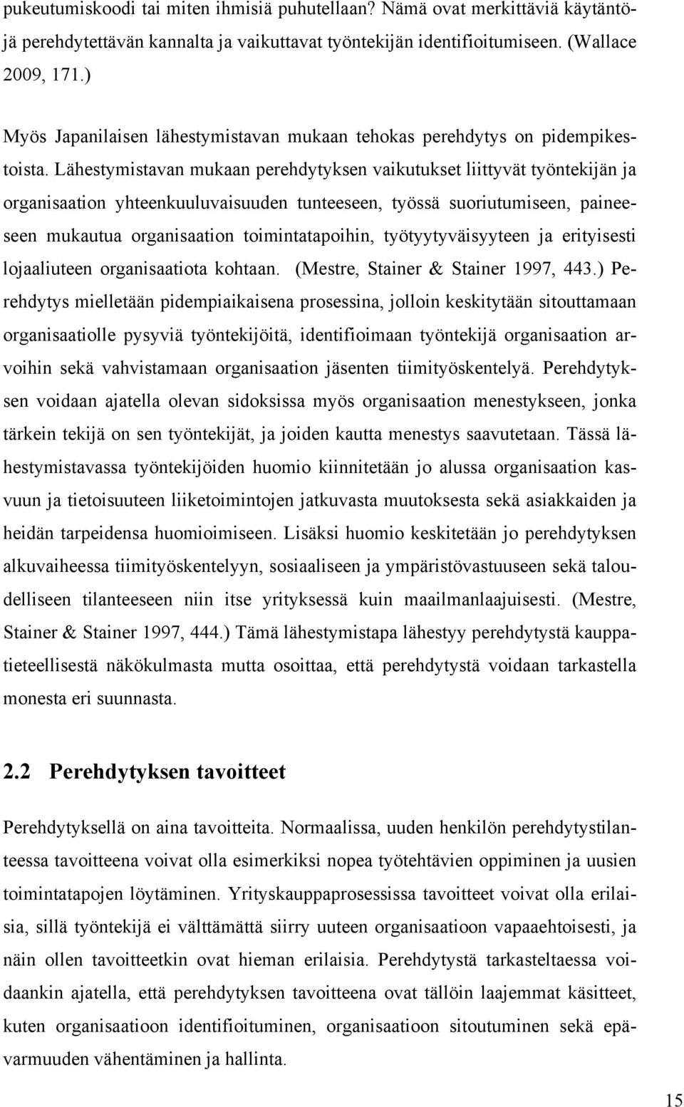 Lähestymistavan mukaan perehdytyksen vaikutukset liittyvät työntekijän ja organisaation yhteenkuuluvaisuuden tunteeseen, työssä suoriutumiseen, paineeseen mukautua organisaation toimintatapoihin,