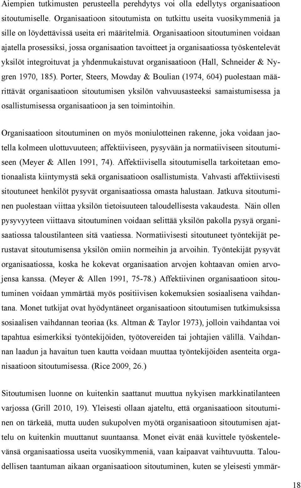 Organisaatioon sitoutuminen voidaan ajatella prosessiksi, jossa organisaation tavoitteet ja organisaatiossa työskentelevät yksilöt integroituvat ja yhdenmukaistuvat organisaatioon (Hall, Schneider &