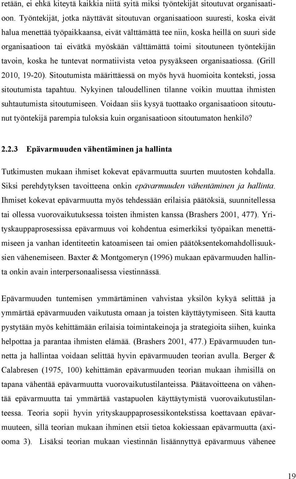 välttämättä toimi sitoutuneen työntekijän tavoin, koska he tuntevat normatiivista vetoa pysyäkseen organisaatiossa. (Grill 2010, 19-20).