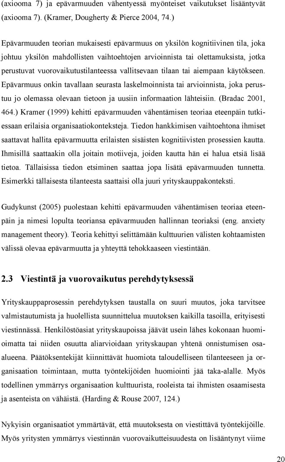 vallitsevaan tilaan tai aiempaan käytökseen. Epävarmuus onkin tavallaan seurasta laskelmoinnista tai arvioinnista, joka perustuu jo olemassa olevaan tietoon ja uusiin informaation lähteisiin.