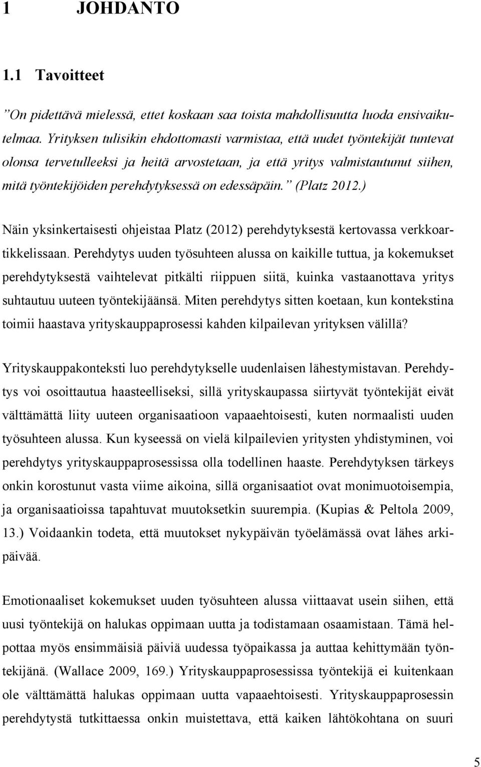 edessäpäin. (Platz 2012.) Näin yksinkertaisesti ohjeistaa Platz (2012) perehdytyksestä kertovassa verkkoartikkelissaan.