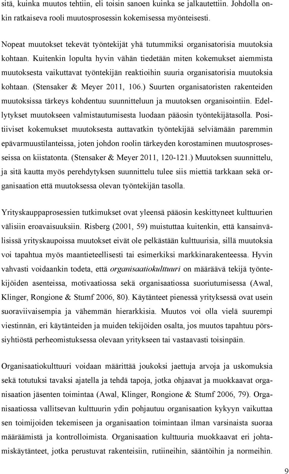 Kuitenkin lopulta hyvin vähän tiedetään miten kokemukset aiemmista muutoksesta vaikuttavat työntekijän reaktioihin suuria organisatorisia muutoksia kohtaan. (Stensaker & Meyer 2011, 106.