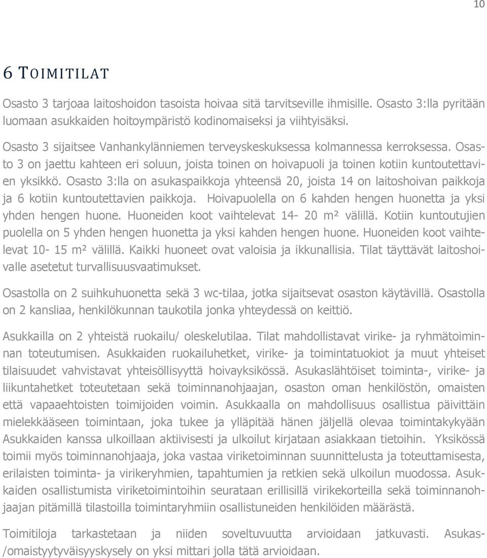 Osasto 3:lla on asukaspaikkoja yhteensä 20, joista 14 on laitoshoivan paikkoja ja 6 kotiin kuntoutettavien paikkoja. Hoivapuolella on 6 kahden hengen huonetta ja yksi yhden hengen huone.