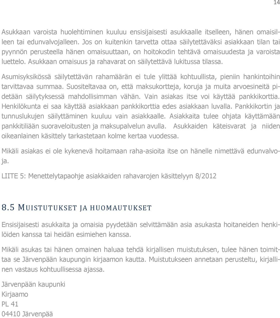 Asukkaan omaisuus ja rahavarat on säilytettävä lukitussa tilassa. Asumisyksikössä säilytettävän rahamäärän ei tule ylittää kohtuullista, pieniin hankintoihin tarvittavaa summaa.