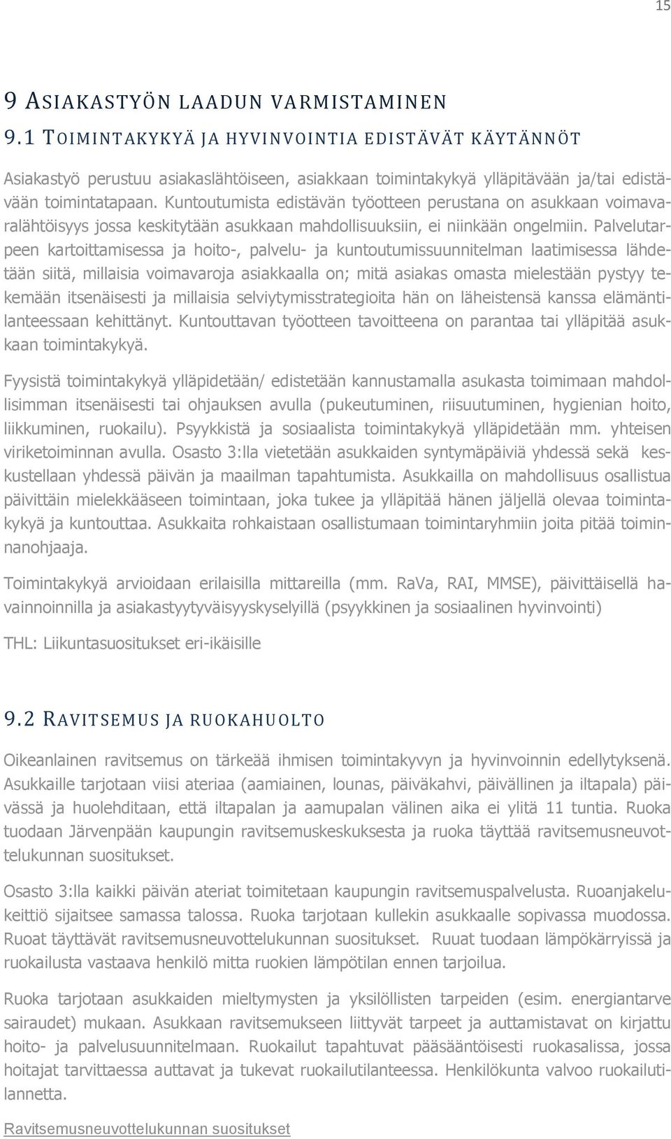 Kuntoutumista edistävän työotteen perustana on asukkaan voimavaralähtöisyys jossa keskitytään asukkaan mahdollisuuksiin, ei niinkään ongelmiin.