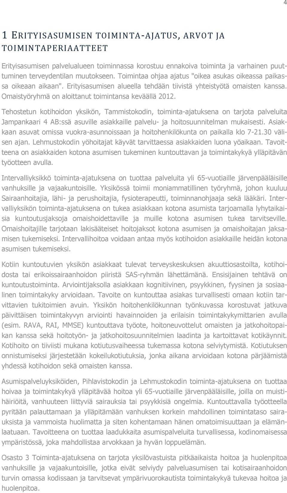 Tehostetun kotihoidon yksikön, Tammistokodin, toiminta-ajatuksena on tarjota palveluita Jampankaari 4 AB:ssä asuville asiakkaille palvelu- ja hoitosuunnitelman mukaisesti.