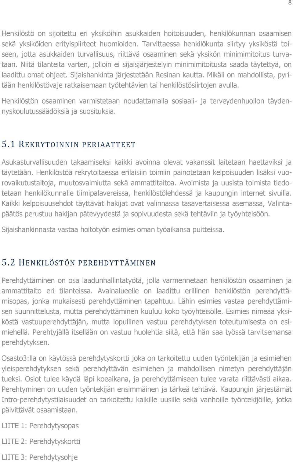 Niitä tilanteita varten, jolloin ei sijaisjärjestelyin minimimitoitusta saada täytettyä, on laadittu omat ohjeet. Sijaishankinta järjestetään Resinan kautta.