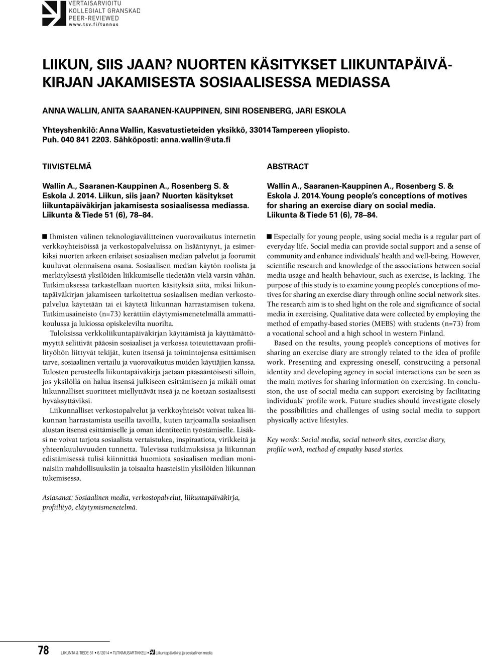 33014 Tampereen yliopisto. Puh. 040 841 2203. Sähköposti: anna.wallin@uta.fi TIIVISTELMÄ Wallin A., Saaranen-Kauppinen A., Rosenberg S. & Eskola J. 2014. Liikun, siis jaan?