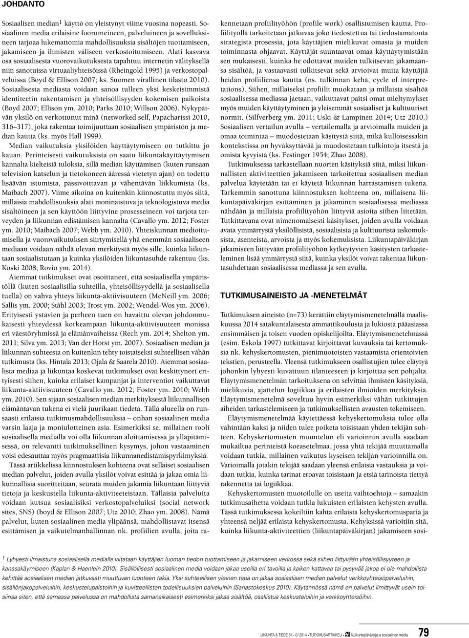 Alati kasvava osa sosiaalisesta vuorovaikutuksesta tapahtuu internetin välityksellä niin sanotuissa virtuaaliyhteisöissä (Rheingold 1995) ja verkostopalveluissa (Boyd & Ellison 2007; ks.