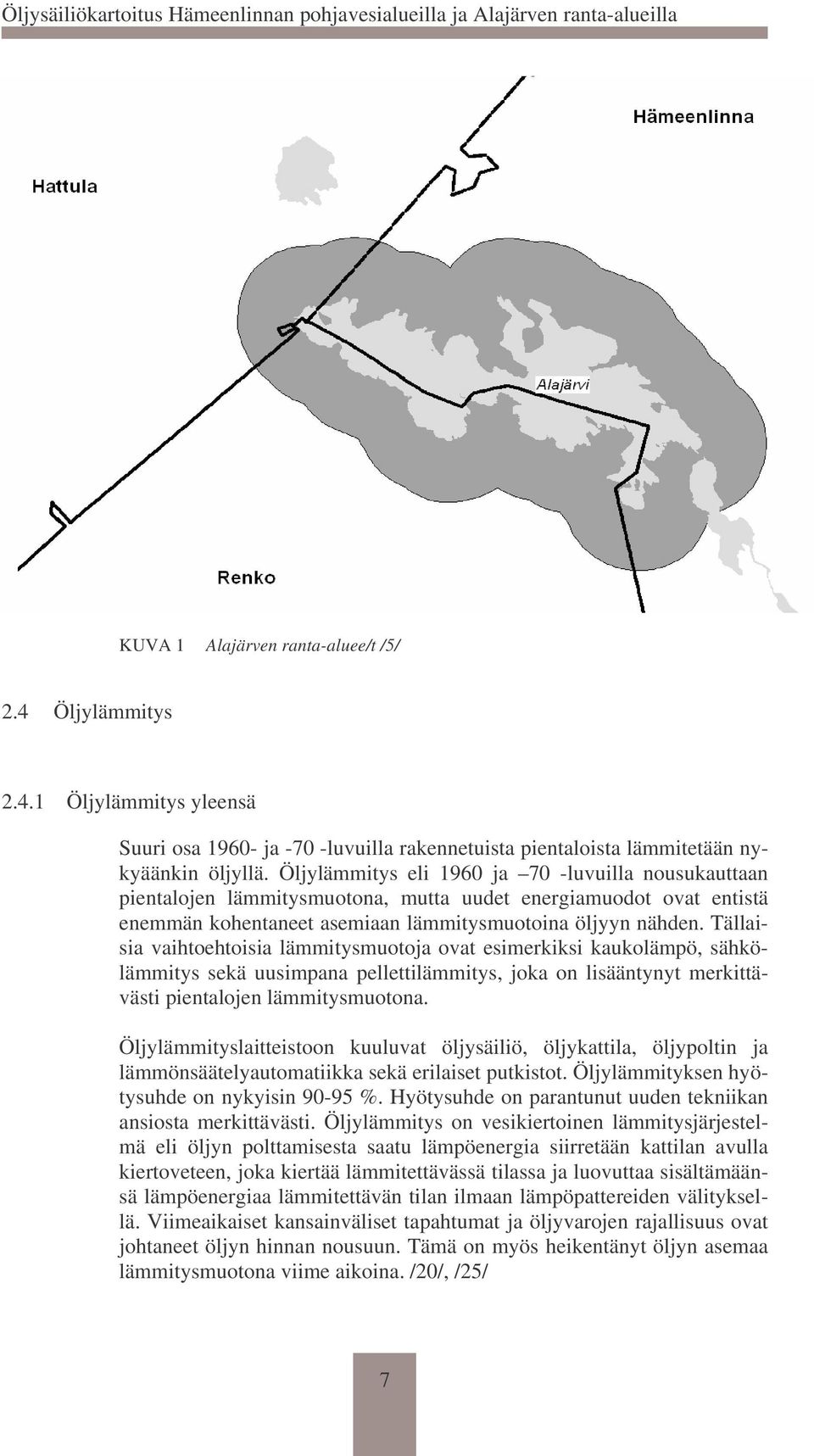 Tällaisia vaihtoehtoisia lämmitysmuotoja ovat esimerkiksi kaukolämpö, sähkölämmitys sekä uusimpana pellettilämmitys, joka on lisääntynyt merkittävästi pientalojen lämmitysmuotona.