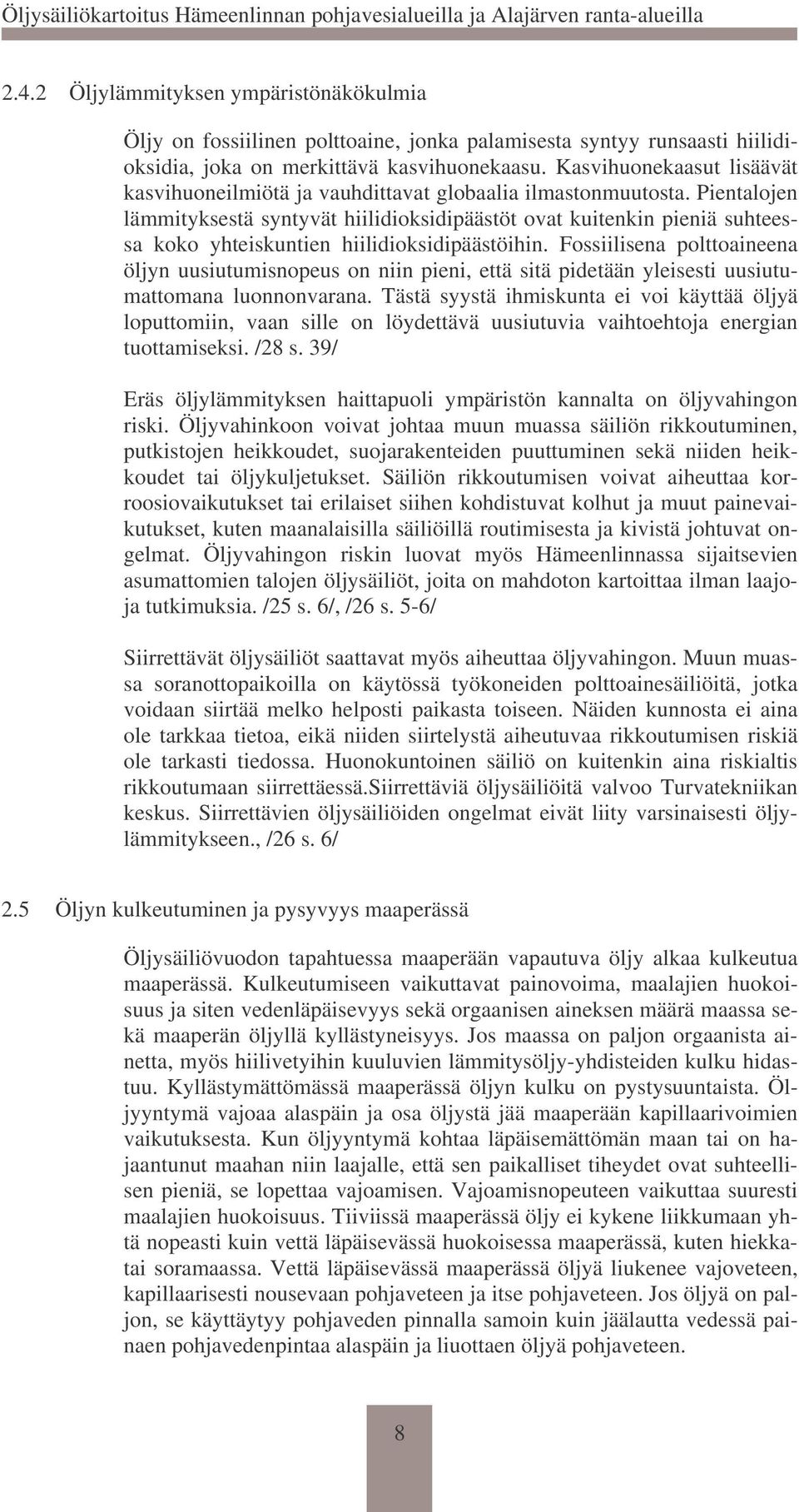 Pientalojen lämmityksestä syntyvät hiilidioksidipäästöt ovat kuitenkin pieniä suhteessa koko yhteiskuntien hiilidioksidipäästöihin.