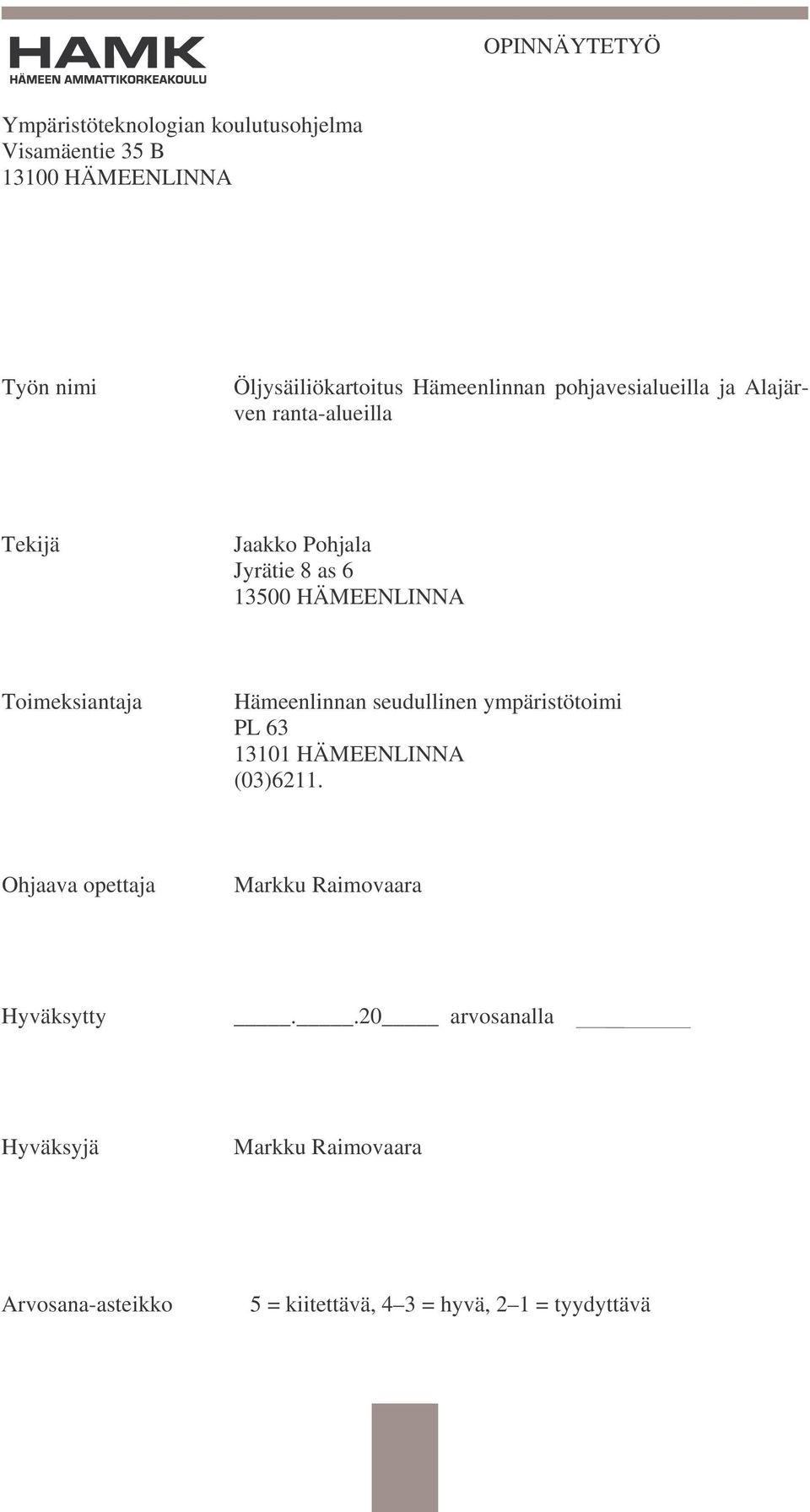 Toimeksiantaja Hämeenlinnan seudullinen ympäristötoimi PL 63 13101 HÄMEENLINNA (03)6211.