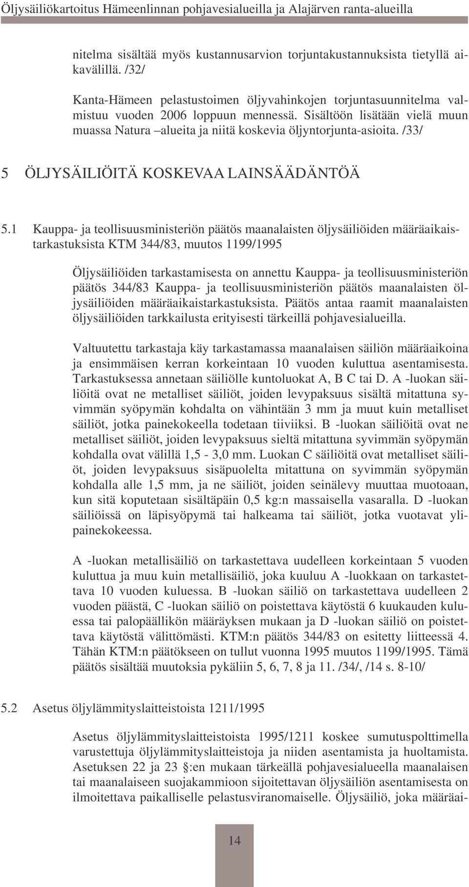 1 Kauppa- ja teollisuusministeriön päätös maanalaisten öljysäiliöiden määräaikaistarkastuksista KTM 344/83, muutos 1199/1995 Öljysäiliöiden tarkastamisesta on annettu Kauppa- ja teollisuusministeriön