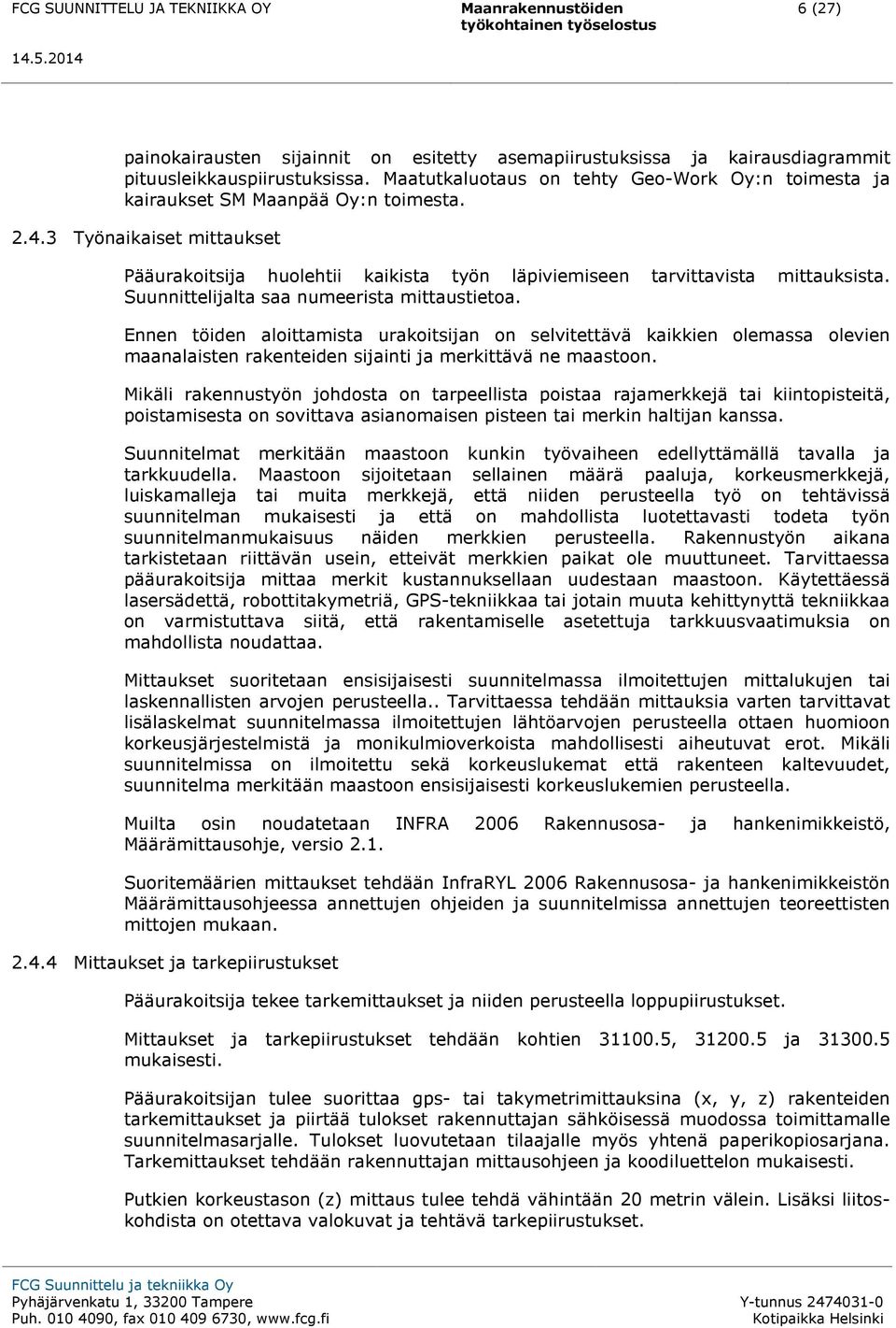 Suunnittelijalta saa numeerista mittaustietoa. Ennen töiden aloittamista urakoitsijan on selvitettävä kaikkien olemassa olevien maanalaisten rakenteiden sijainti ja merkittävä ne maastoon.