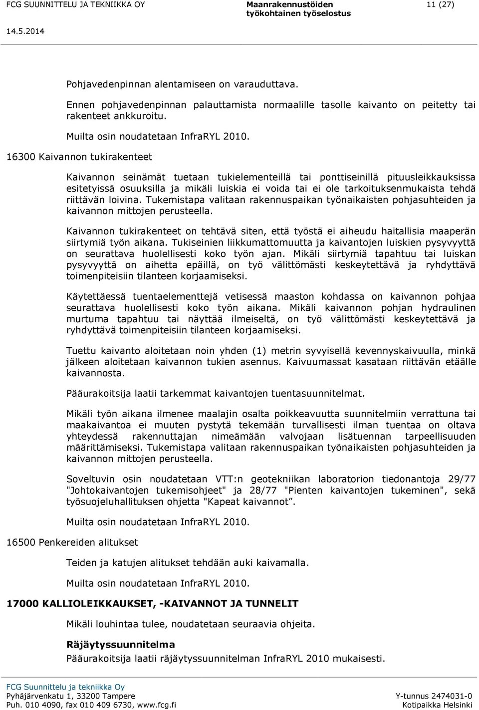 tehdä riittävän loivina. Tukemistapa valitaan rakennuspaikan työnaikaisten pohjasuhteiden ja kaivannon mittojen perusteella.