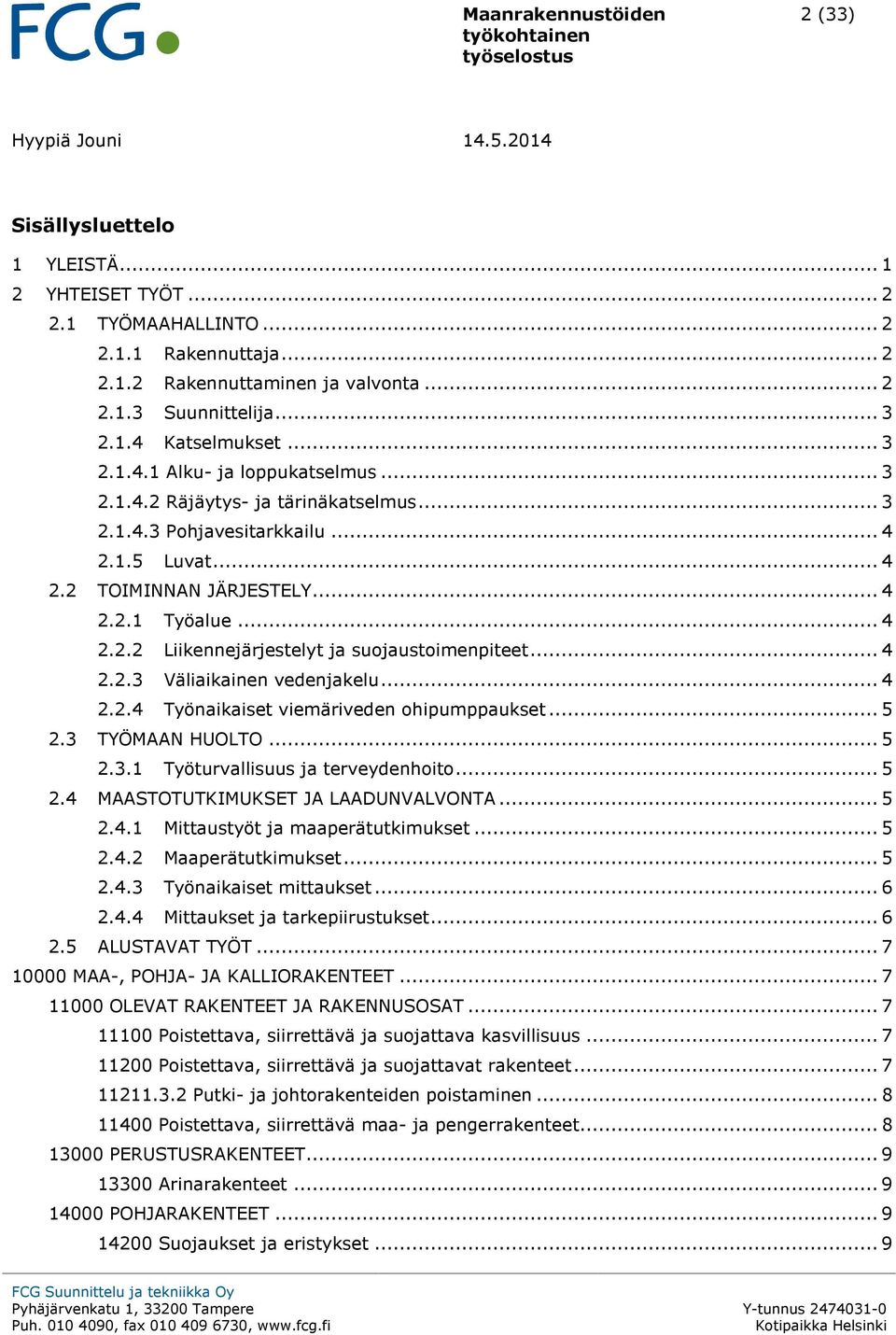 .. 4 2.2.2 Liikennejärjestelyt ja suojaustoimenpiteet... 4 2.2.3 Väliaikainen vedenjakelu... 4 2.2.4 Työnaikaiset viemäriveden ohipumppaukset... 5 2.3 TYÖMAAN HUOLTO... 5 2.3.1 Työturvallisuus ja terveydenhoito.