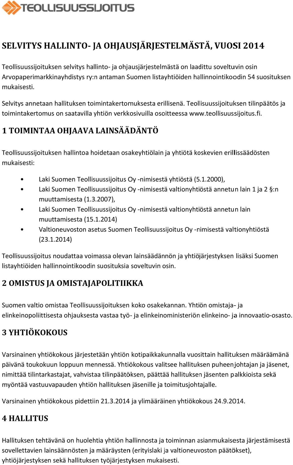teollisuussijoitus.fi. 1 TOIMINTAA OHJAAVA LAINSÄÄDÄNTÖ hallintoa hoidetaan osakeyhtiölain ja yhtiötä koskevien erillissäädösten mukaisesti: Laki Suomen Teollisuussijoitus Oy nimisestää yhtiöstä (5.1.2000), Laki Suomen Teollisuussijoitus Oy nimisestää valtionyhtiöstä annetun lain 1 ja 2 :n muuttamisesta (1.