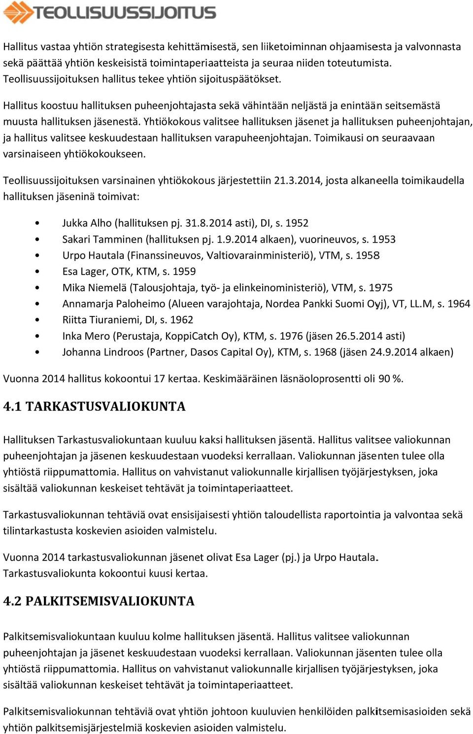 Yhtiökokous valitsee hallituksen jäsenet ja hallituksen puheenjohtajan, ja hallitus valitsee keskuudestaan hallituksenn varapuheenjohtajan. Toimikausi onn seuraavaan varsinaiseen yhtiökokoukseen.