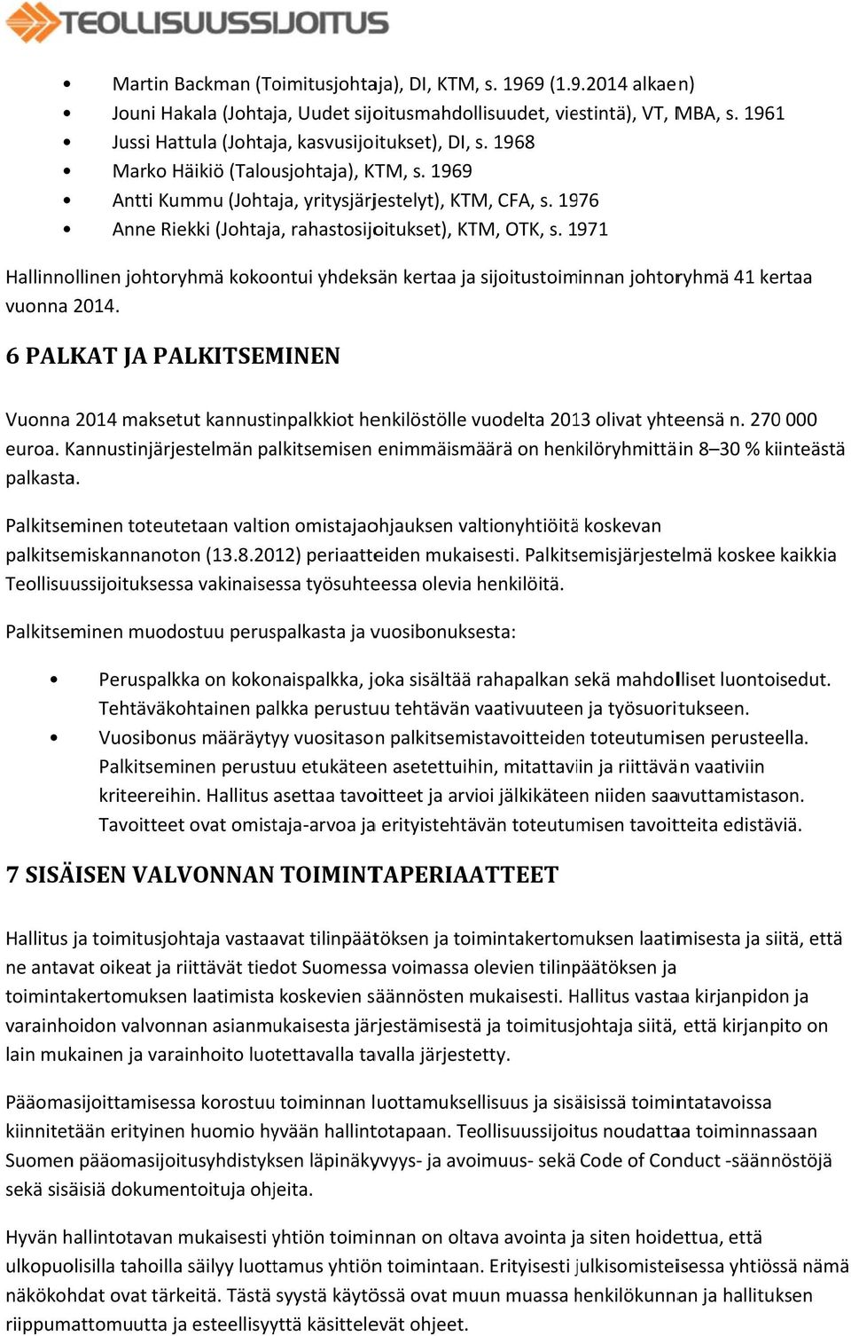 1976 Anne Riekki (Johtaja, rahastosijoitukset), KTM, OTK, s. 1971 Hallinnollinen johtoryhmä kokoontui yhdeksän kertaa ja sijoitustoiminnan johtoryhmä 41 kertaa vuonna 2014.
