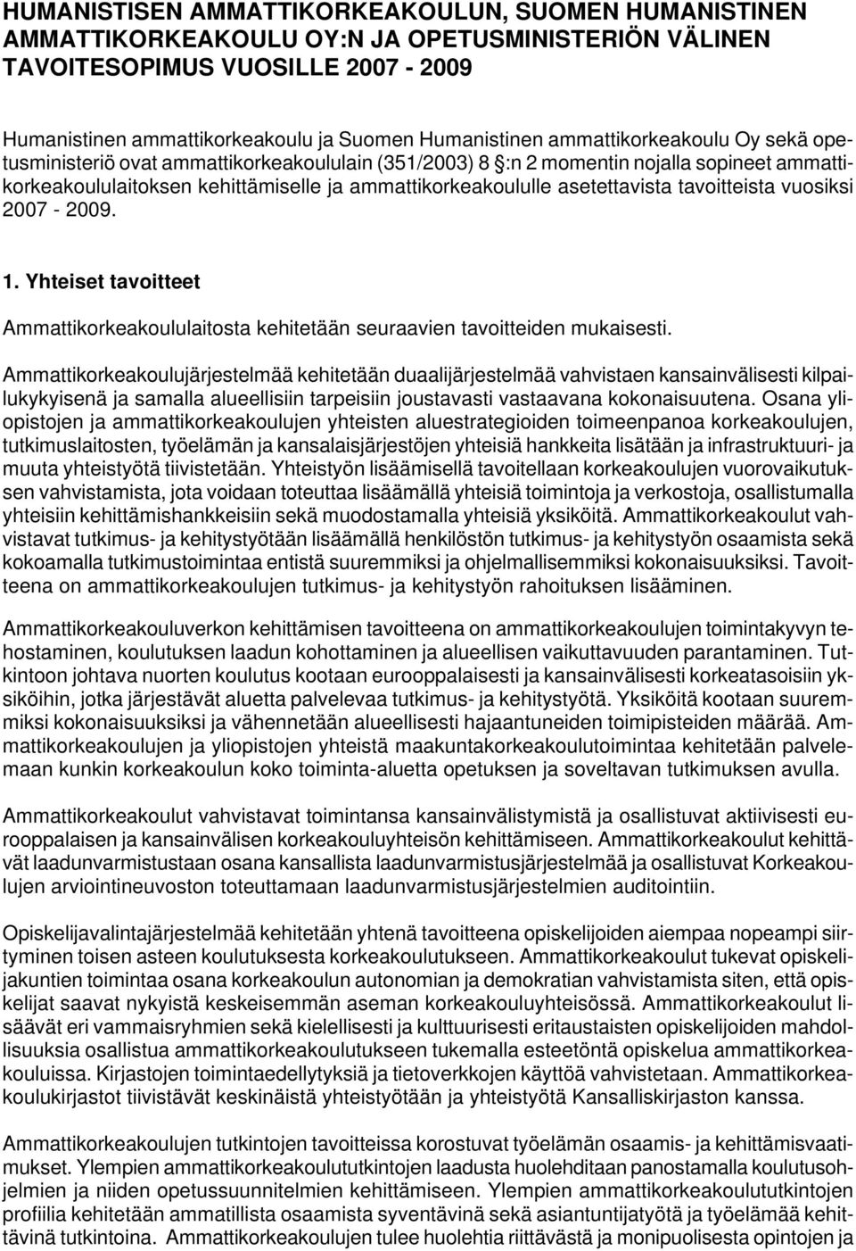 tavoitteista vuosiksi 2007-2009. 1. Yhteiset tavoitteet Ammattikorkeakoululaitosta kehitetään seuraavien tavoitteiden mukaisesti.