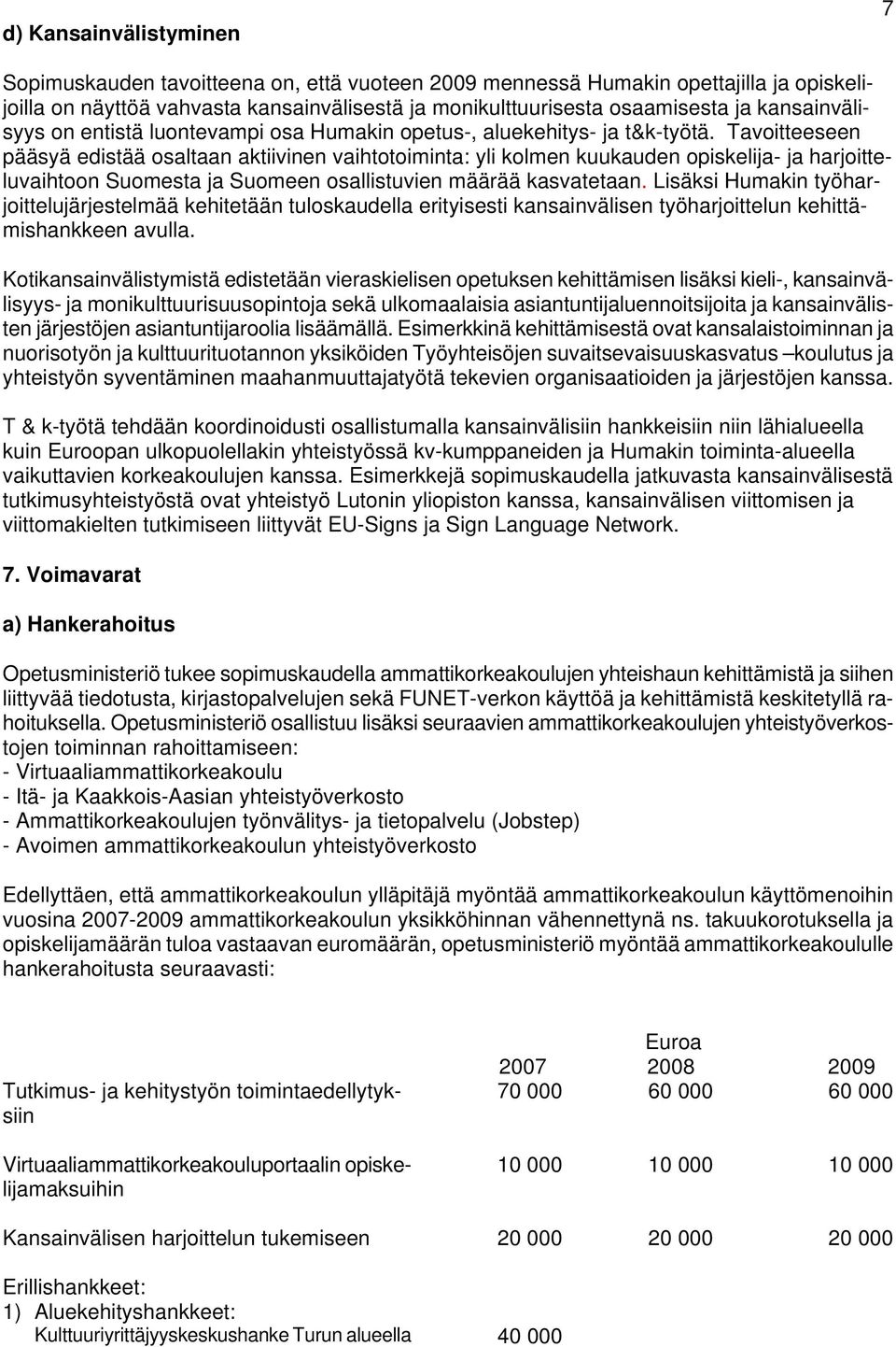 Tavoitteeseen pääsyä edistää osaltaan aktiivinen vaihtotoiminta: yli kolmen kuukauden opiskelija- ja harjoitteluvaihtoon Suomesta ja Suomeen osallistuvien määrää kasvatetaan.