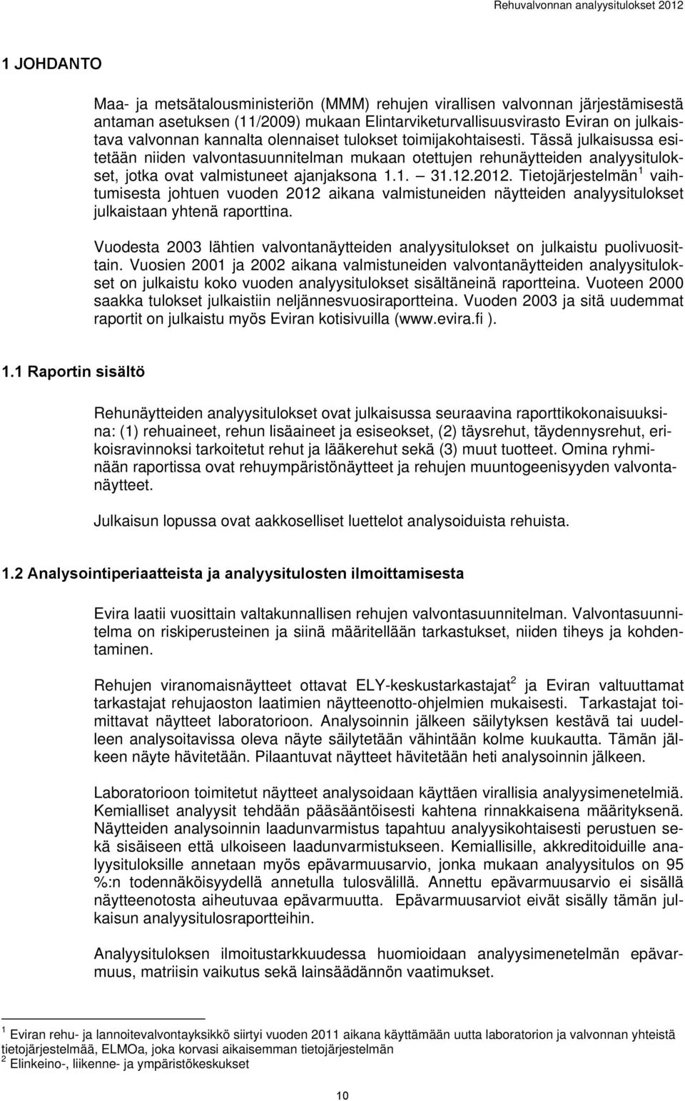 Tässä julkaisussa esitetään niiden valvontasuunnitelman mukaan otettujen rehunäytteiden analyysitulokset, jotka ovat valmistuneet ajanjaksona 1.1. 31.12.2012.