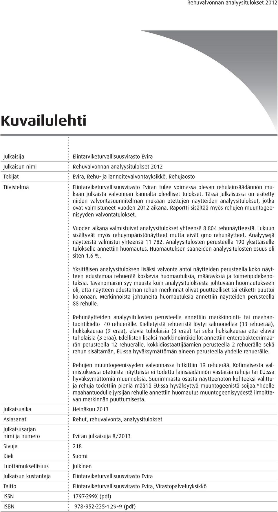 Tässä julkaisussa on esitetty niiden valvontasuunnitelman mukaan otettujen näytteiden analyysitulokset, jotka ovat valmistuneet vuoden 2012 aikana.