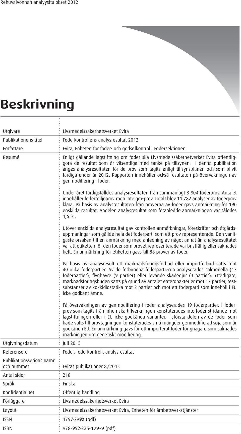 I denna publikation anges analysresultaten för de prov som tagits enligt tillsynsplanen och som blivit färdiga under år 2012.