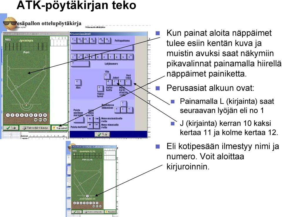 Perusasiat alkuun ovat: Painamalla L (kirjainta) saat seuraavan lyöjän eli no 1 J