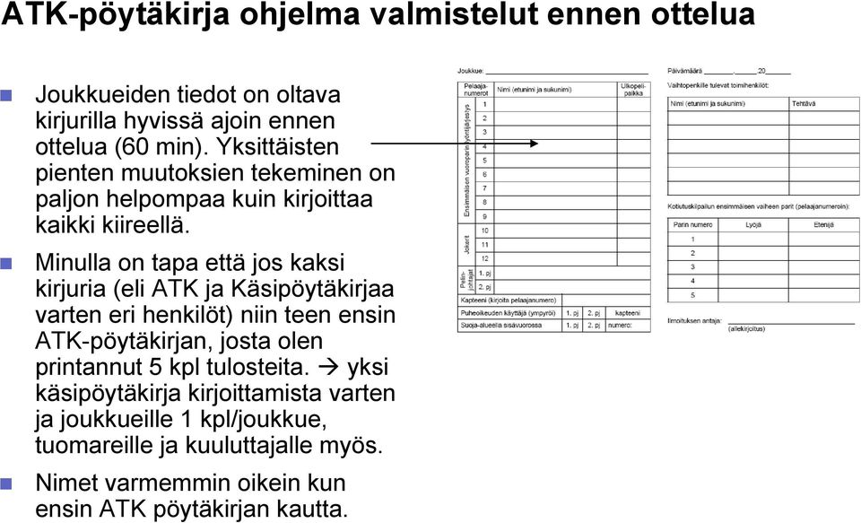 Minulla on tapa että jos kaksi kirjuria (eli ATK ja Käsipöytäkirjaa varten eri henkilöt) niin teen ensin ATK-pöytäkirjan, josta olen