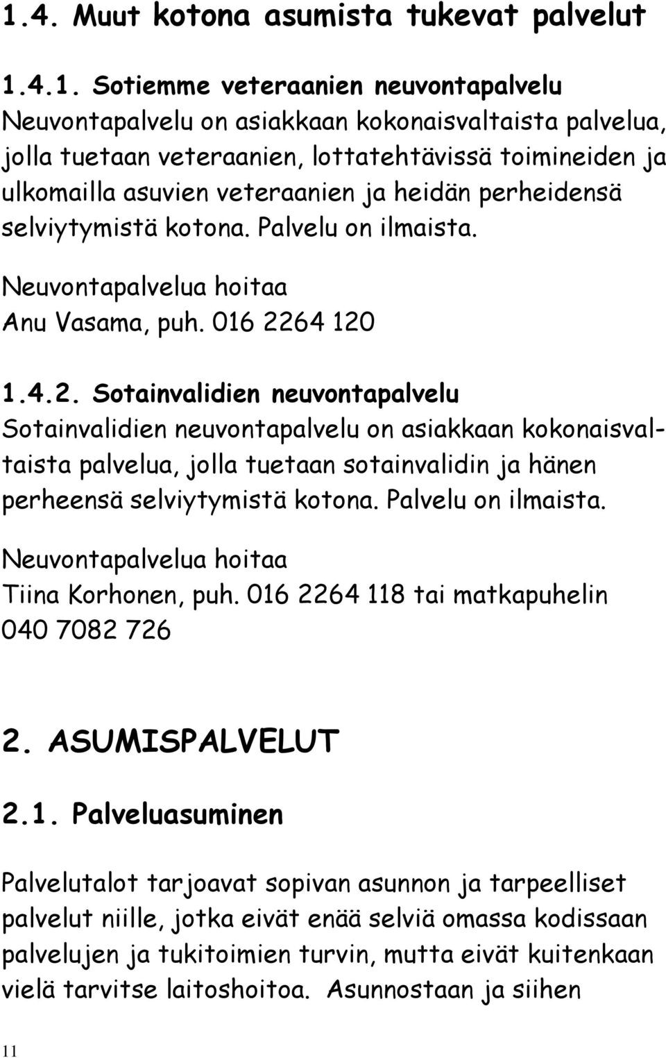 64 120 1.4.2. Sotainvalidien neuvontapalvelu Sotainvalidien neuvontapalvelu on asiakkaan kokonaisvaltaista palvelua, jolla tuetaan sotainvalidin ja hänen perheensä selviytymistä kotona.