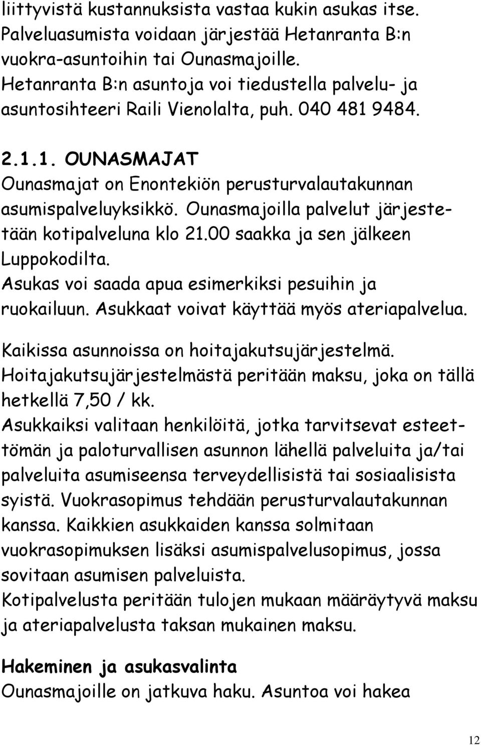Ounasmajoilla palvelut järjestetään kotipalveluna klo 21.00 saakka ja sen jälkeen Luppokodilta. Asukas voi saada apua esimerkiksi pesuihin ja ruokailuun. Asukkaat voivat käyttää myös ateriapalvelua.