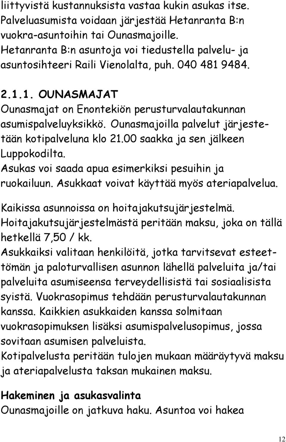 Ounasmajoilla palvelut järjestetään kotipalveluna klo 21.00 saakka ja sen jälkeen Luppokodilta. Asukas voi saada apua esimerkiksi pesuihin ja ruokailuun. Asukkaat voivat käyttää myös ateriapalvelua.