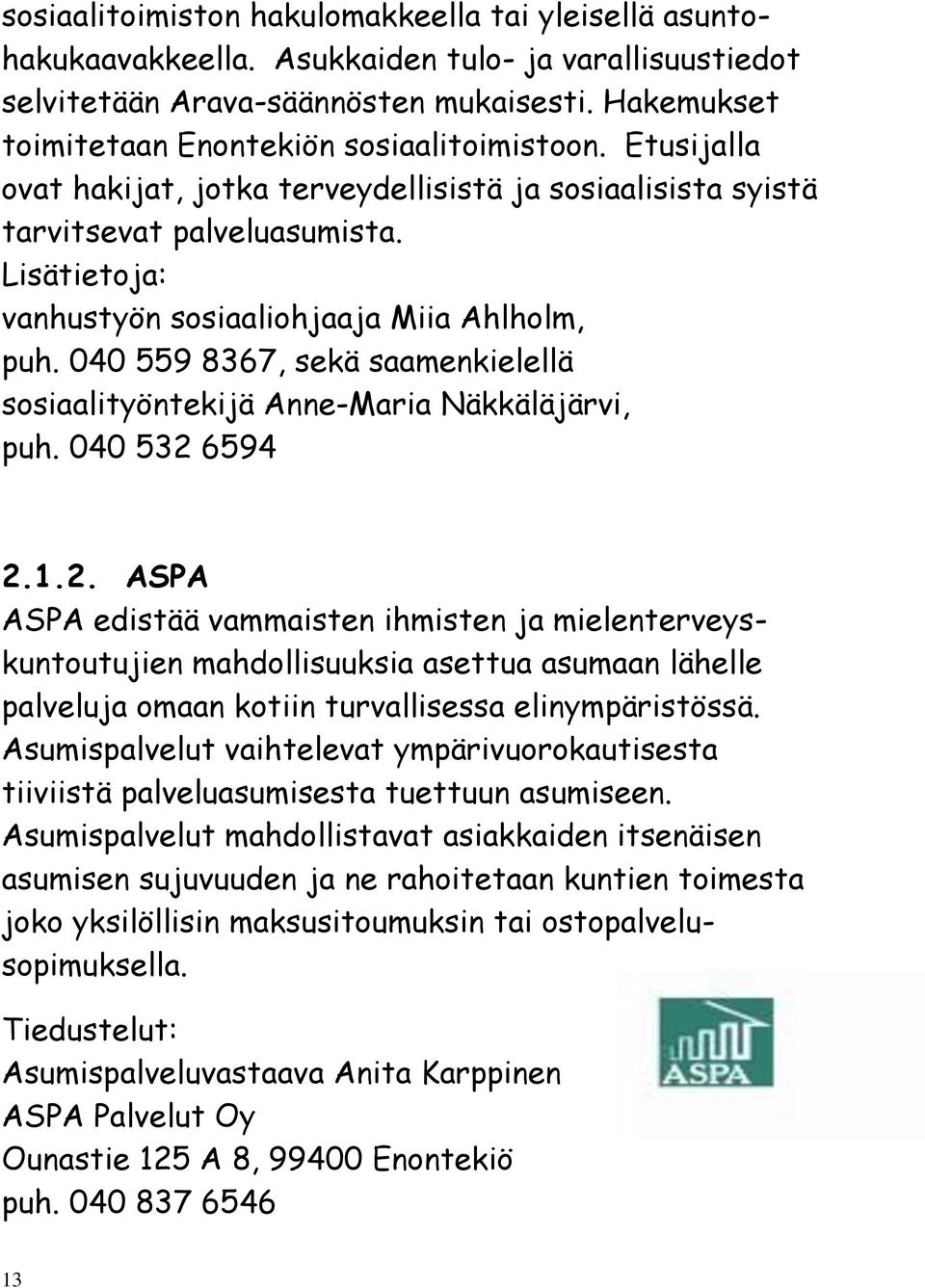 Lisätietoja: vanhustyön sosiaaliohjaaja Miia Ahlholm, puh. 040 559 8367, sekä saamenkielellä sosiaalityöntekijä Anne-Maria Näkkäläjärvi, puh. 040 532 