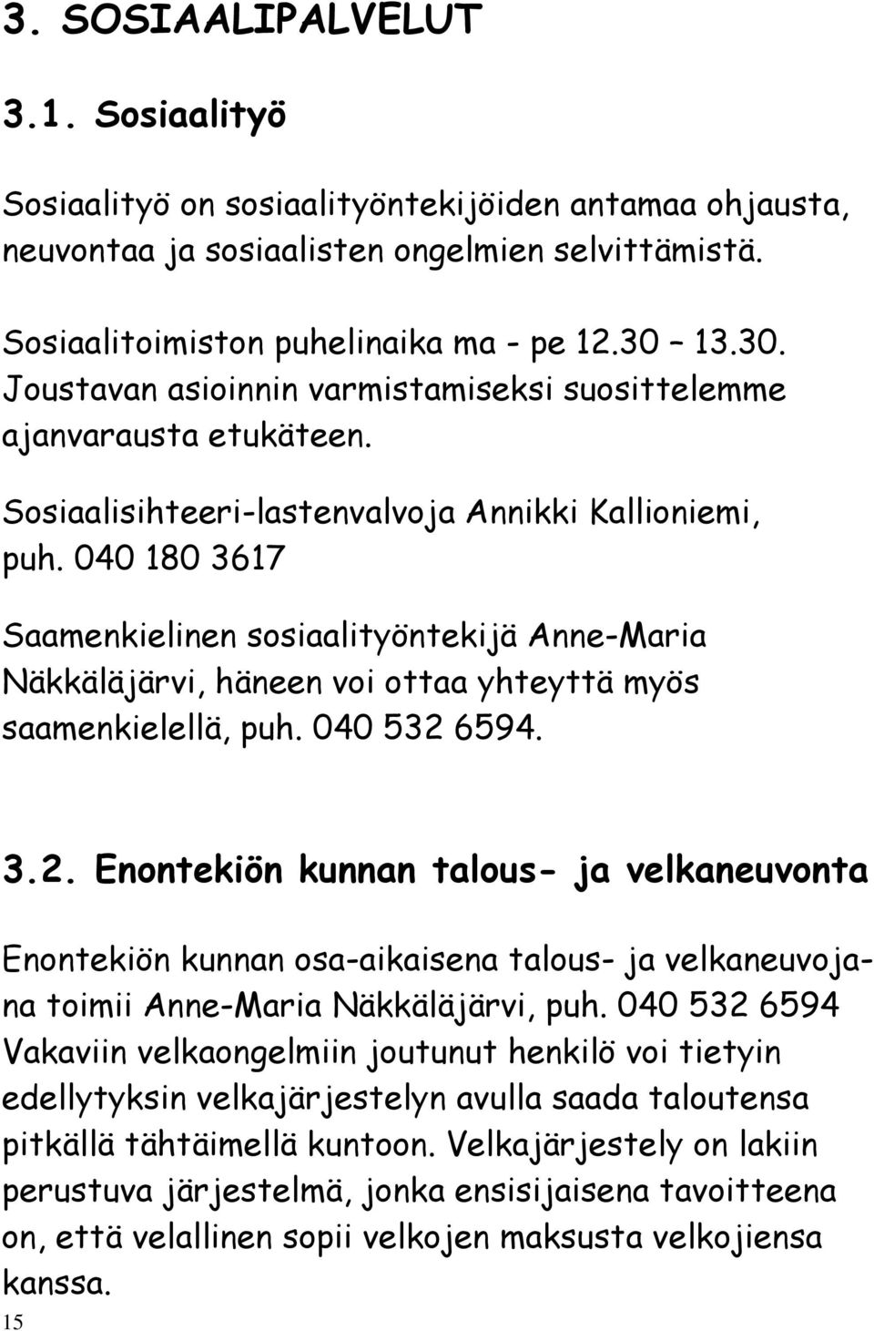 040 180 3617 Saamenkielinen sosiaalityöntekijä Anne-Maria Näkkäläjärvi, häneen voi ottaa yhteyttä myös saamenkielellä, puh. 040 532 
