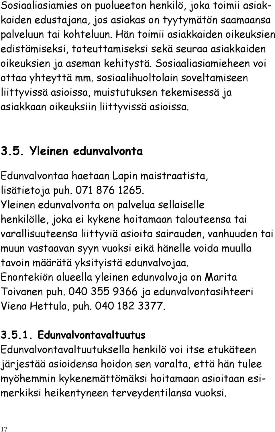 sosiaalihuoltolain soveltamiseen liittyvissä asioissa, muistutuksen tekemisessä ja asiakkaan oikeuksiin liittyvissä asioissa. 3.5.