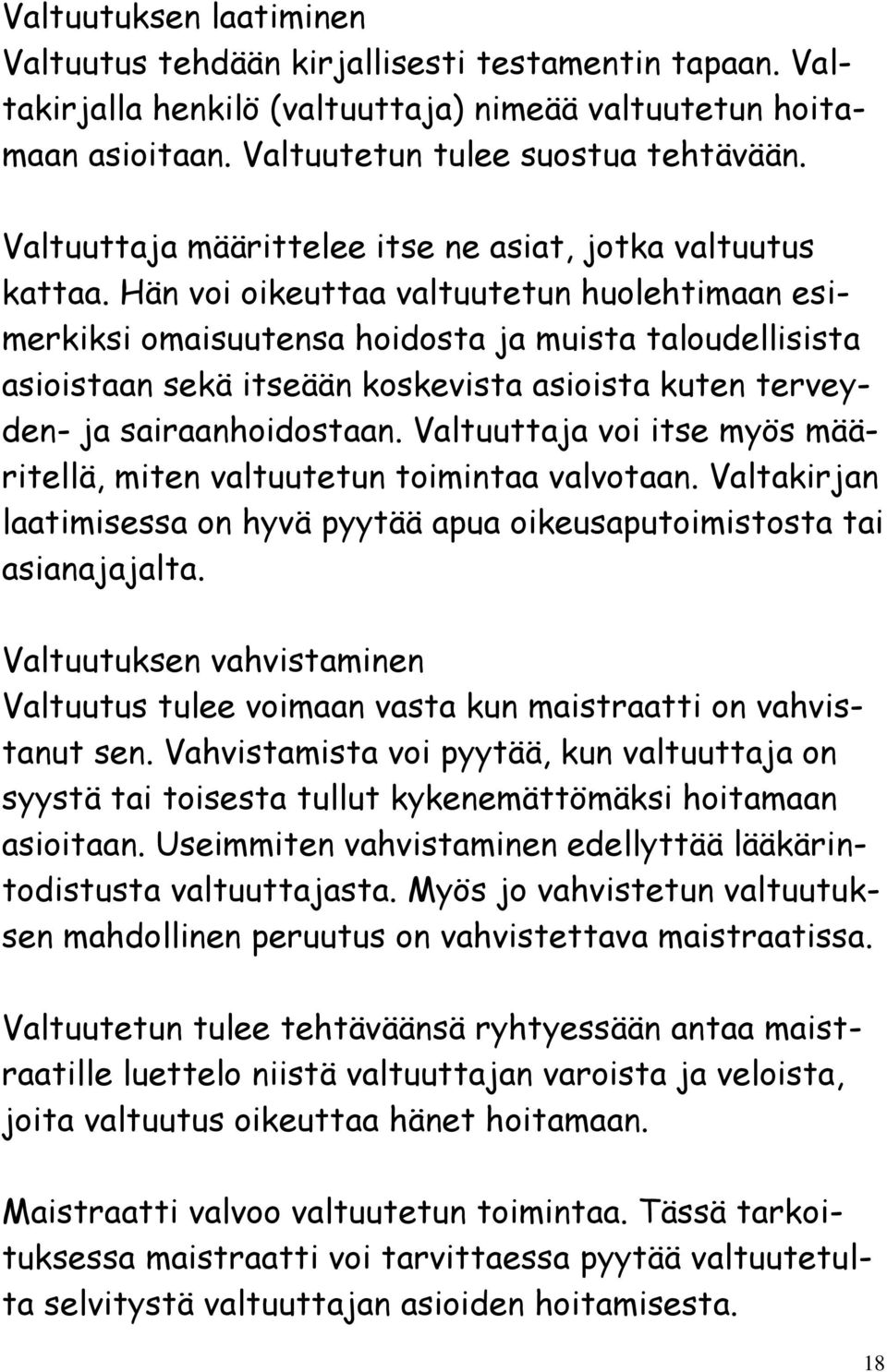 Hän voi oikeuttaa valtuutetun huolehtimaan esimerkiksi omaisuutensa hoidosta ja muista taloudellisista asioistaan sekä itseään koskevista asioista kuten terveyden- ja sairaanhoidostaan.