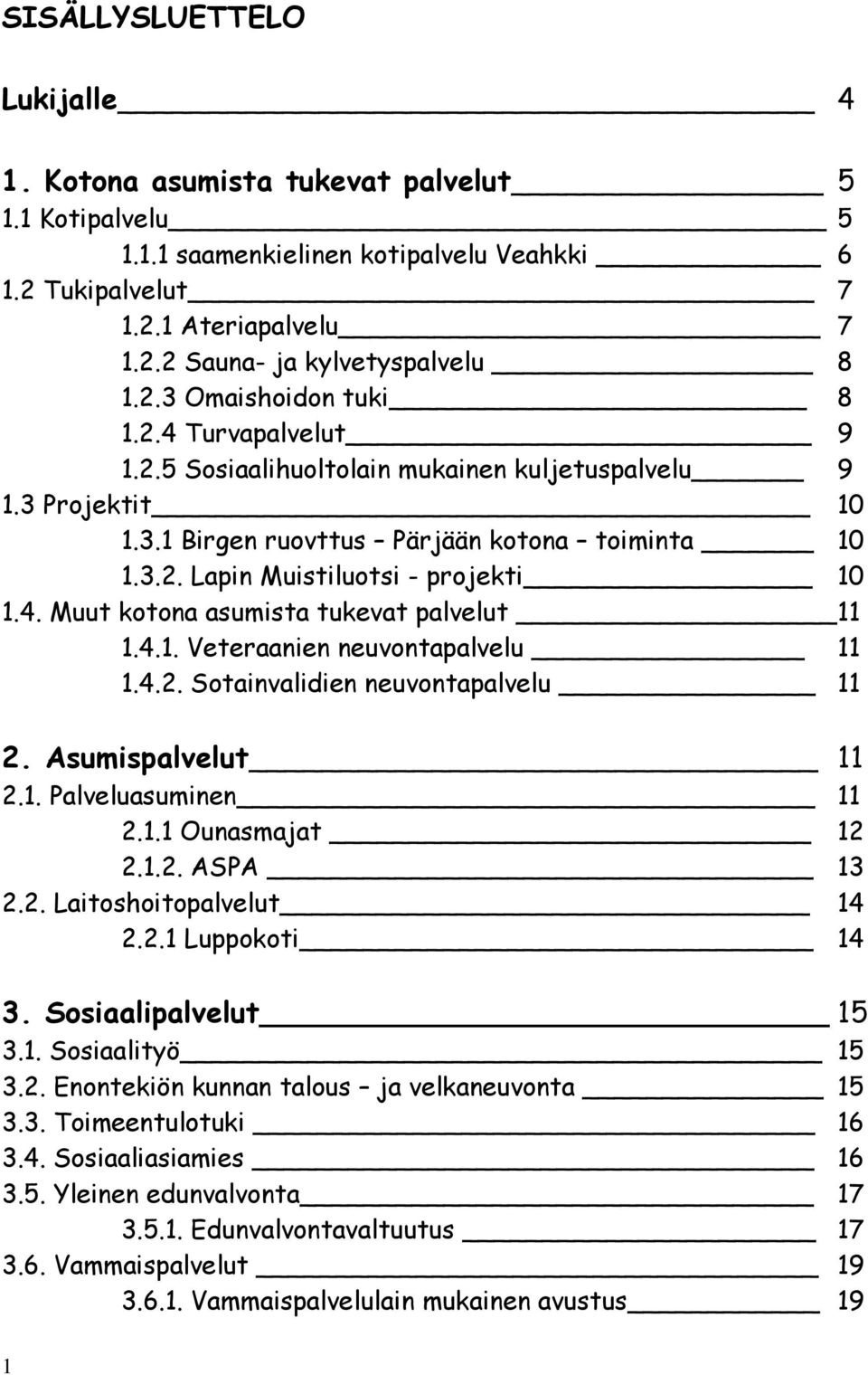 4. Muut kotona asumista tukevat palvelut 11 1.4.1. Veteraanien neuvontapalvelu 11 1.4.2. Sotainvalidien neuvontapalvelu 11 2. Asumispalvelut 11 2.1. Palveluasuminen 11 2.1.1 Ounasmajat 12 2.1.2. ASPA 13 2.