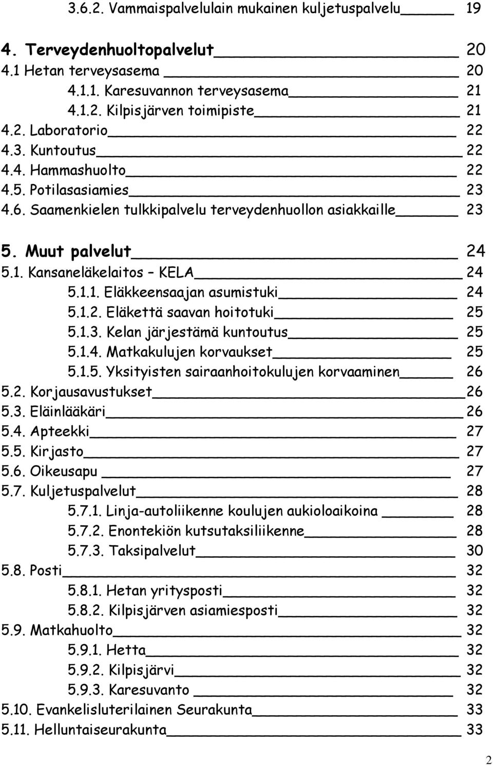 1.2. Eläkettä saavan hoitotuki 25 5.1.3. Kelan järjestämä kuntoutus 25 5.1.4. Matkakulujen korvaukset 25 5.1.5. Yksityisten sairaanhoitokulujen korvaaminen 26 5.2. Korjausavustukset 26 5.3. Eläinlääkäri 26 5.